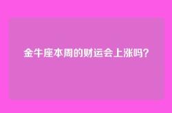 金牛座本周的财运会上涨吗？
