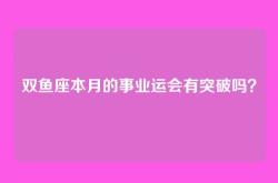 双鱼座本月的事业运会有突破吗？
