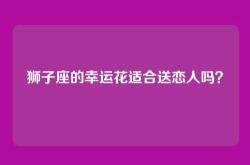 狮子座的幸运花适合送恋人吗？