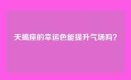 天蝎座的幸运色能提升气场吗？
