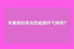 天蝎座的幸运色能提升气场吗？