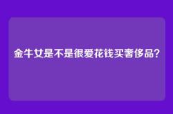 金牛女是不是很爱花钱买奢侈品？