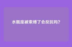水瓶座被束缚了会反抗吗？