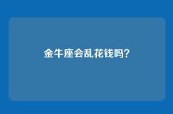 金牛座会乱花钱吗？