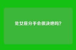 处女座分手会很决绝吗？