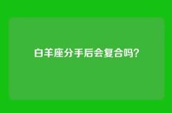 白羊座分手后会复合吗？