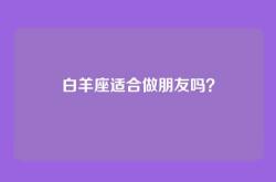 白羊座适合做朋友吗？