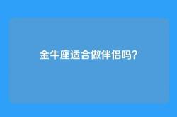 金牛座适合做伴侣吗？