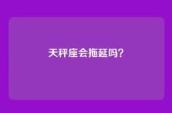 天秤座会拖延吗？