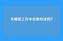 天蝎座工作中会很专注吗？