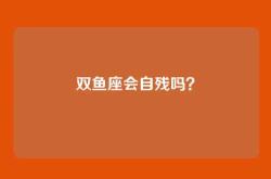 双鱼座会自残吗？