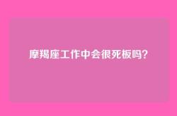 摩羯座工作中会很死板吗？