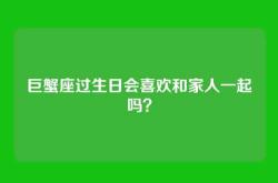 巨蟹座过生日会喜欢和家人一起吗？
