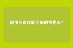 摩羯座喜欢吃简单的食物吗？