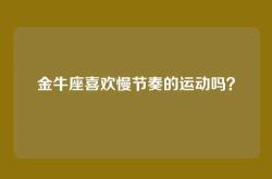 金牛座喜欢慢节奏的运动吗？