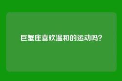 巨蟹座喜欢温和的运动吗？