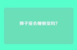 狮子座会睡懒觉吗？