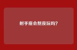 射手座会熬夜玩吗？