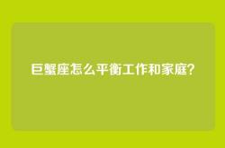 巨蟹座怎么平衡工作和家庭？