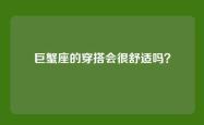 巨蟹座的穿搭会很舒适吗？