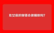 处女座的穿搭会很精致吗？