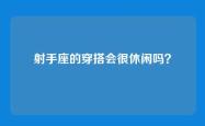 射手座的穿搭会很休闲吗？