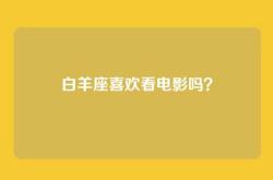 白羊座喜欢看电影吗？
