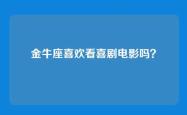 金牛座喜欢看喜剧电影吗？