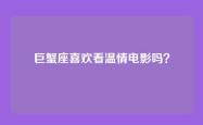 巨蟹座喜欢看温情电影吗？