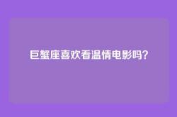 巨蟹座喜欢看温情电影吗？