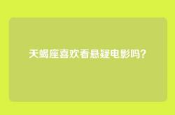 天蝎座喜欢看悬疑电影吗？
