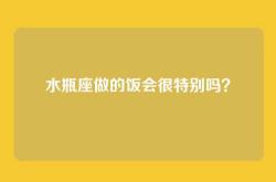 水瓶座做的饭会很特别吗？