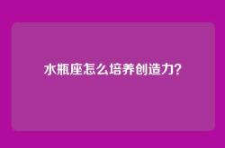水瓶座怎么培养创造力？