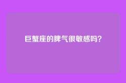 巨蟹座的脾气很敏感吗？