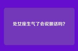 处女座生气了会说狠话吗？