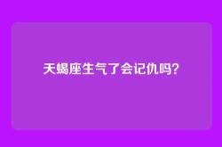天蝎座生气了会记仇吗？