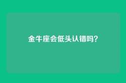 金牛座会低头认错吗？