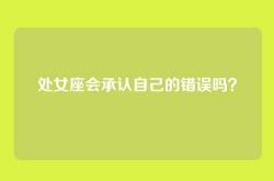 处女座会承认自己的错误吗？