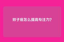 双子座怎么提高专注力？