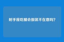 射手座吃醋会假装不在意吗？