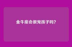 金牛座会很宠孩子吗？