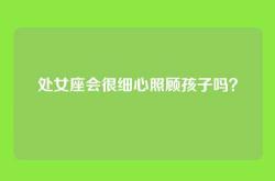 处女座会很细心照顾孩子吗？