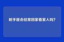 射手座会经常回家看家人吗？