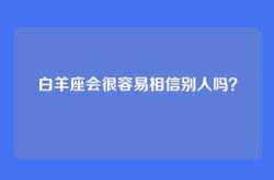 白羊座会很容易相信别人吗？