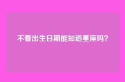 不看出生日期能知道星座吗？