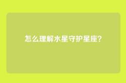 怎么理解水星守护星座？