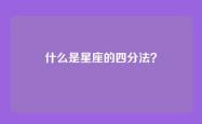 什么是星座的四分法？