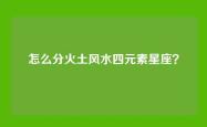 怎么分火土风水四元素星座？