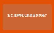 怎么理解同元素星座的关系？
