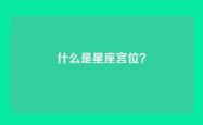 什么是星座宫位？
